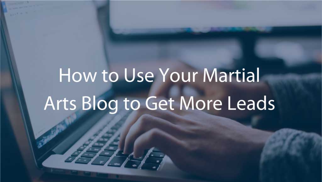 How to Use Your Martial Arts Blog to Get More Leads