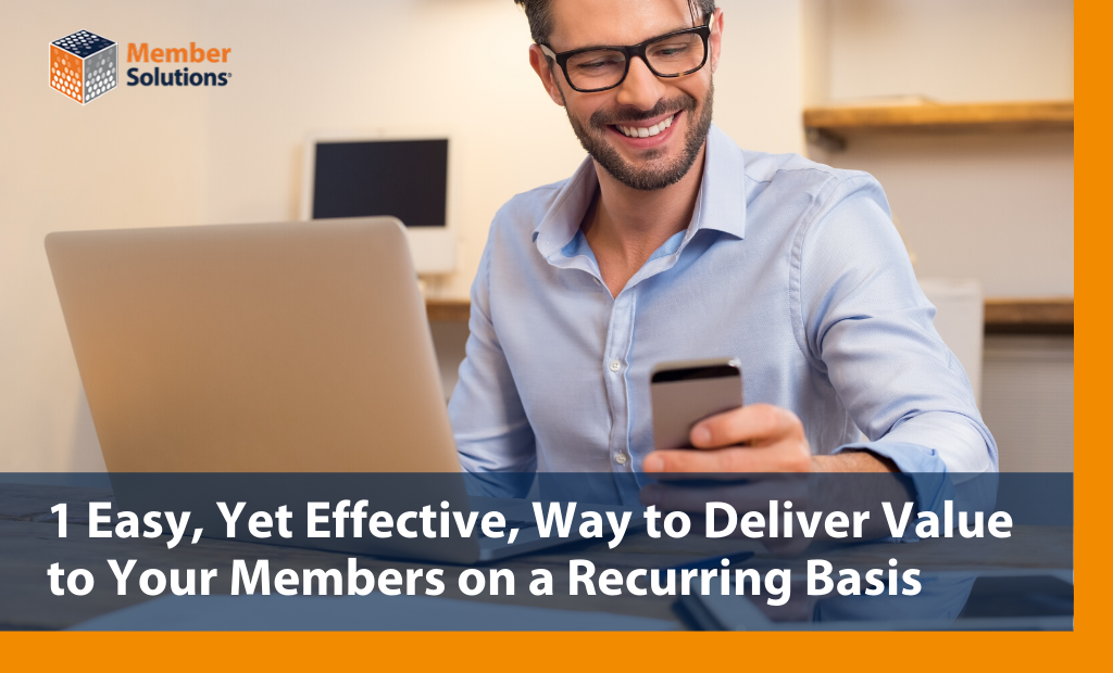 1 Easy & Effective Way to Deliver Value to Members on a Recurring Basis